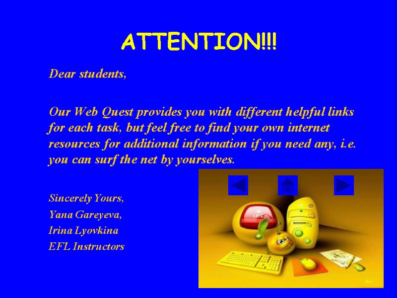 ATTENTION!!!  Dear students,   Our Web Quest provides you with different helpful